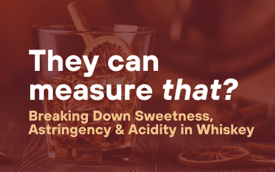 They Can Measure That? Breaking Down Sweetness, Astringency & Acidity in Whiskey