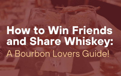 How to Win Friends and Share Whiskey: A Bourbon Lover’s Guide