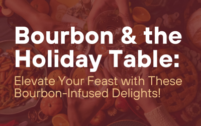 Bourbon & the Holiday Table: Elevate Your Feast with These Bourbon-Infused Delights!