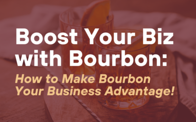 Boost Your Business with Bourbon: How to Make Bourbon Your Business Advantage