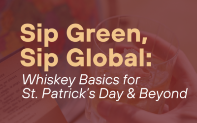 Sip Green, Sip Global: Whiskey Basics for St. Patrick’s Day & Beyond