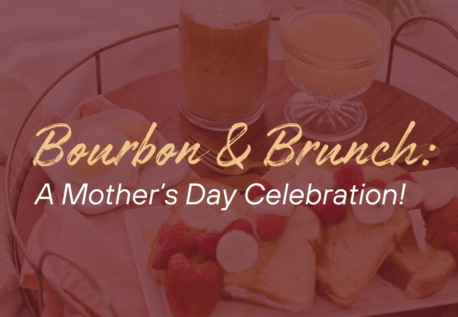Bourbon & Brunch: A Mother’s Day Celebration
