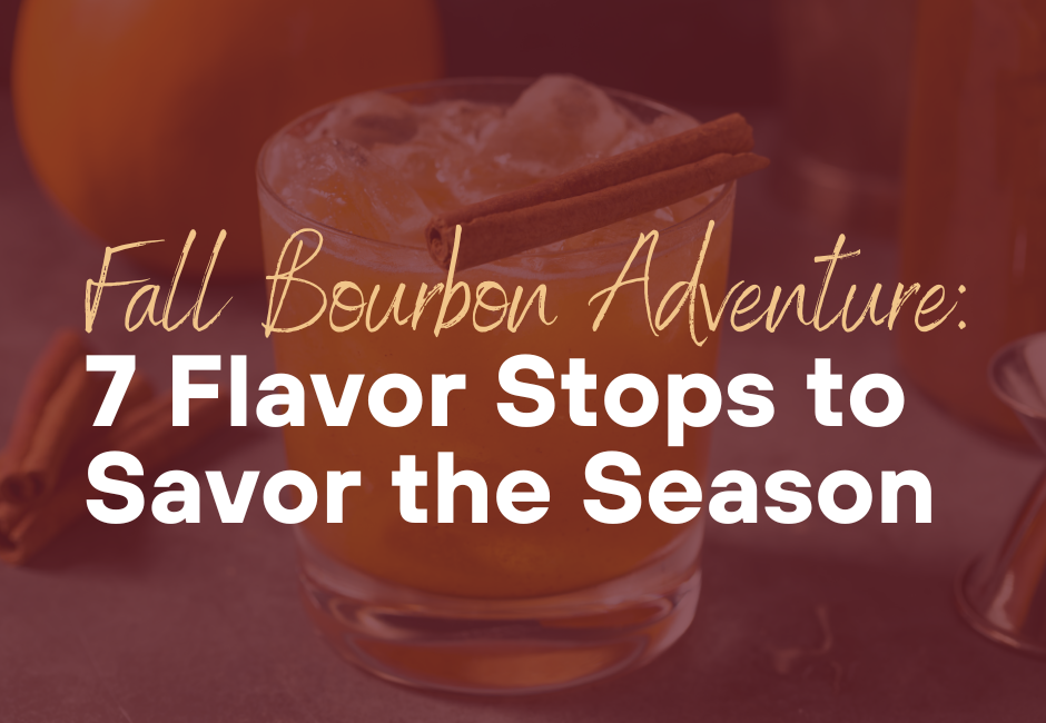 Fall Bourbon Adventure: 7 Flavor Stops to Savor the Season