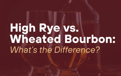 High Rye vs. Wheated Bourbon: What’s the Difference?
