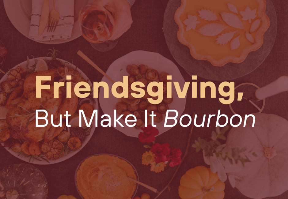 Friendsgiving, But Make It Bourbon