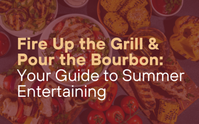 Fire Up the Grill & Pour the Bourbon: Your Guide to Summer Entertaining